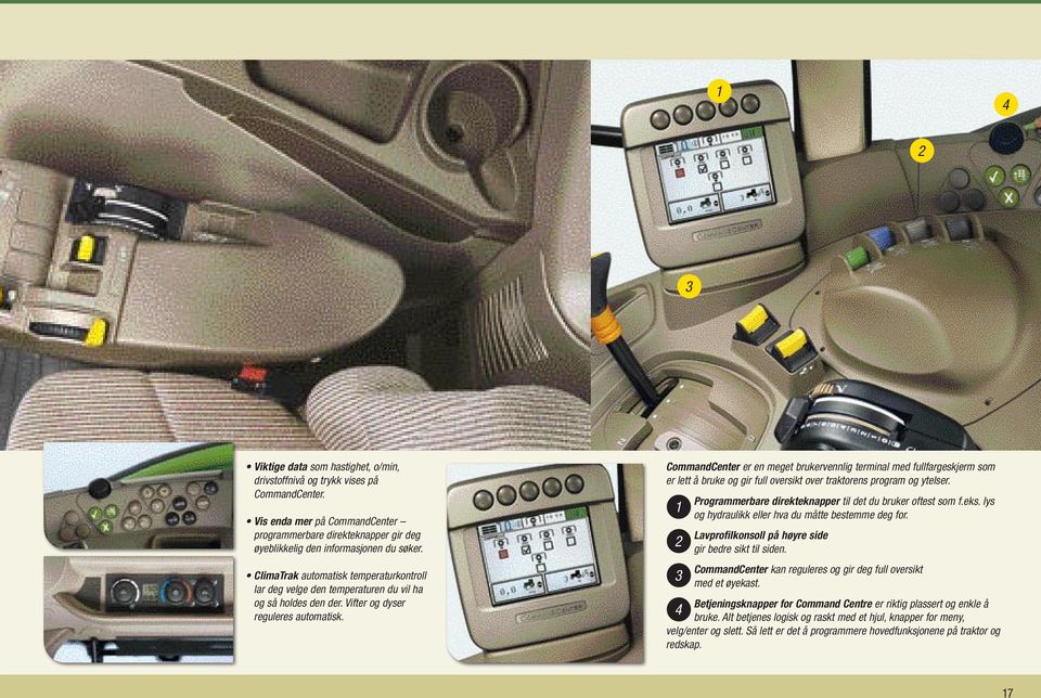 CommandCenter er en meget brukervennlig terminal med fullfargeskjerm som er lett å bruke og gir full oversikt over traktorens program og ytelser.