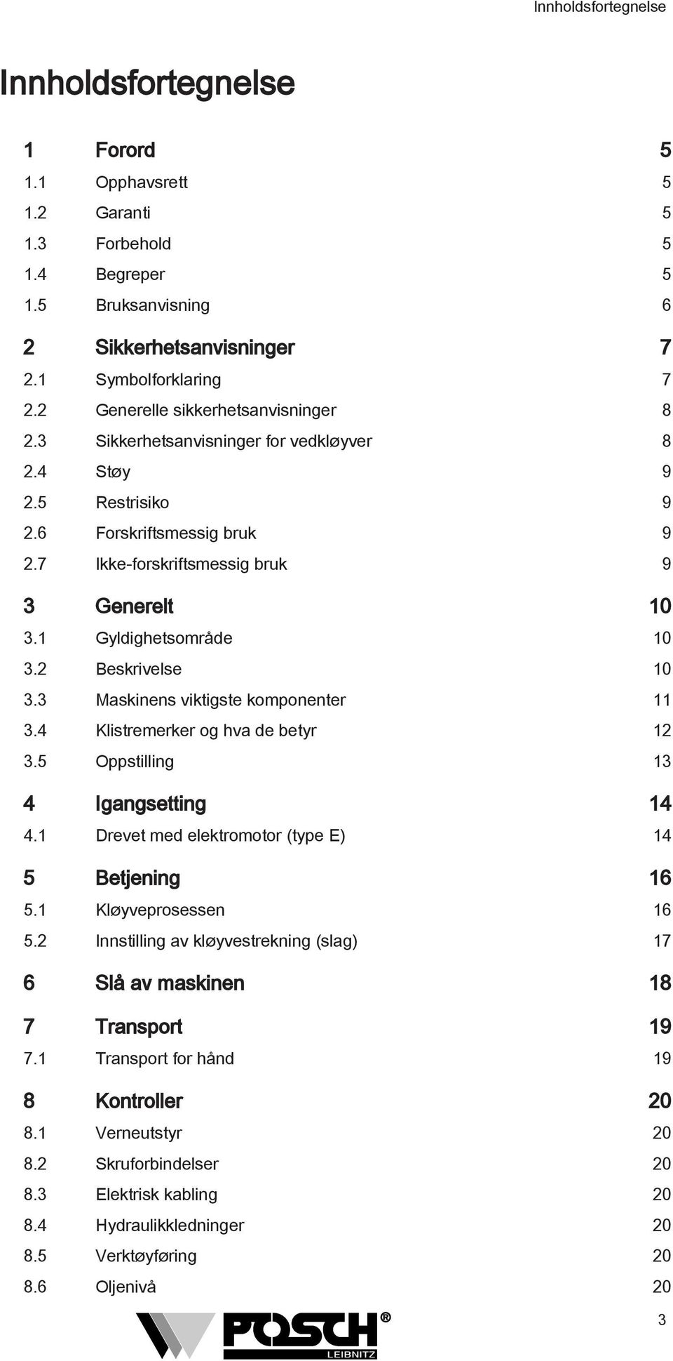 1 Gyldighetsområde 10 3.2 Beskrivelse 10 3.3 Maskinens viktigste komponenter 11 3.4 Klistremerker og hva de betyr 12 3.5 Oppstilling 13 4 Igangsetting 14 4.