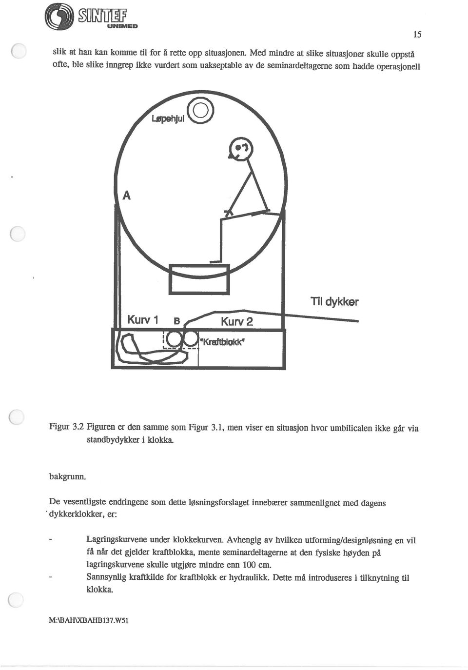 Avhengig av hvilken utforming/designløsning en vil få når det gjelder kraftblokka, mente seminardeltagerne at den fysiske høyden på lagringskurvene skulle utgjøre mindre enn 100 cm.