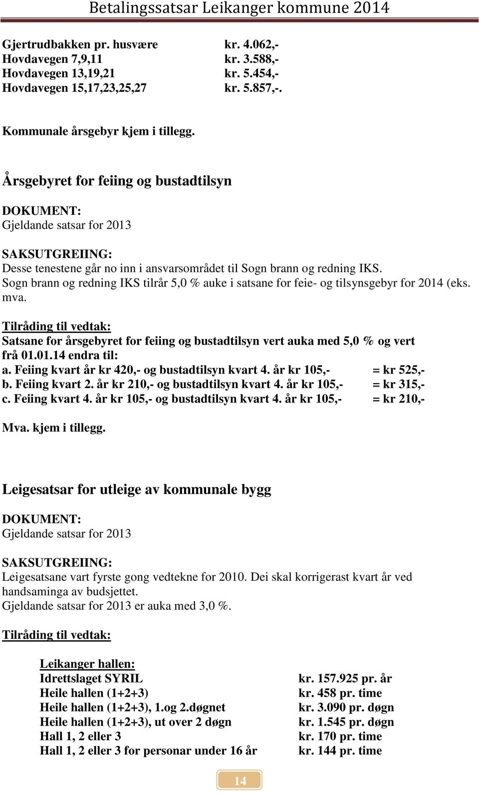 Sogn brann og redning IKS tilrår 5,0 % auke i satsane for feie- og tilsynsgebyr for 2014 (eks. mva. Satsane for årsgebyret for feiing og bustadtilsyn vert auka med 5,0 % og vert frå 01.01.14 endra til: a.