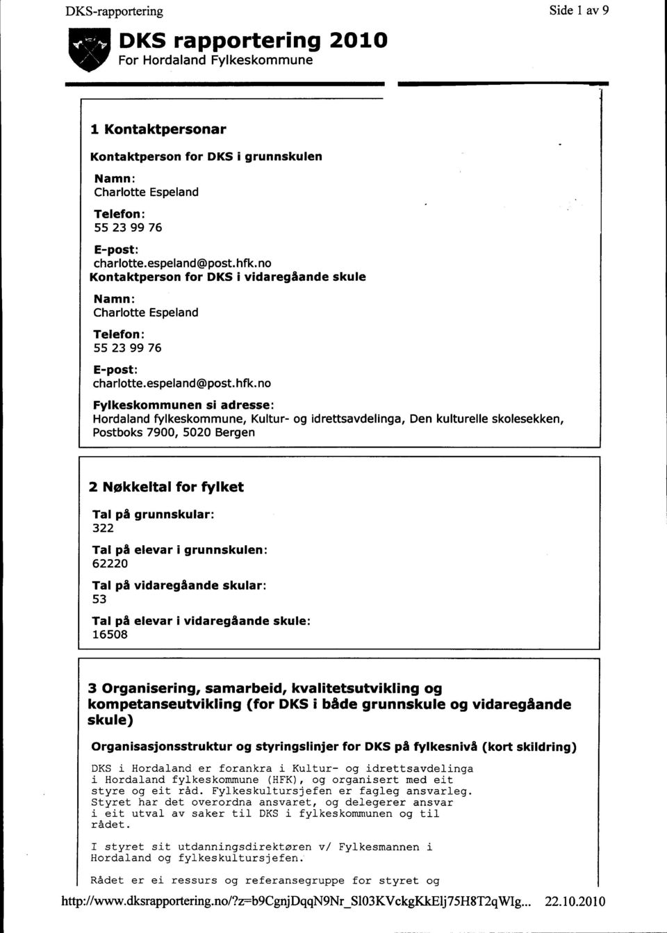 Postboks 7900, 5020 Bergen 2 Nøkkeltal for fylket Tal på grunnskular: 322 Tal på elevar i grunnskulen: 62220 Tal på vidaregåande skular: 53 Tal på elevar i vidaregåande skule: 16508 3 Organisering,