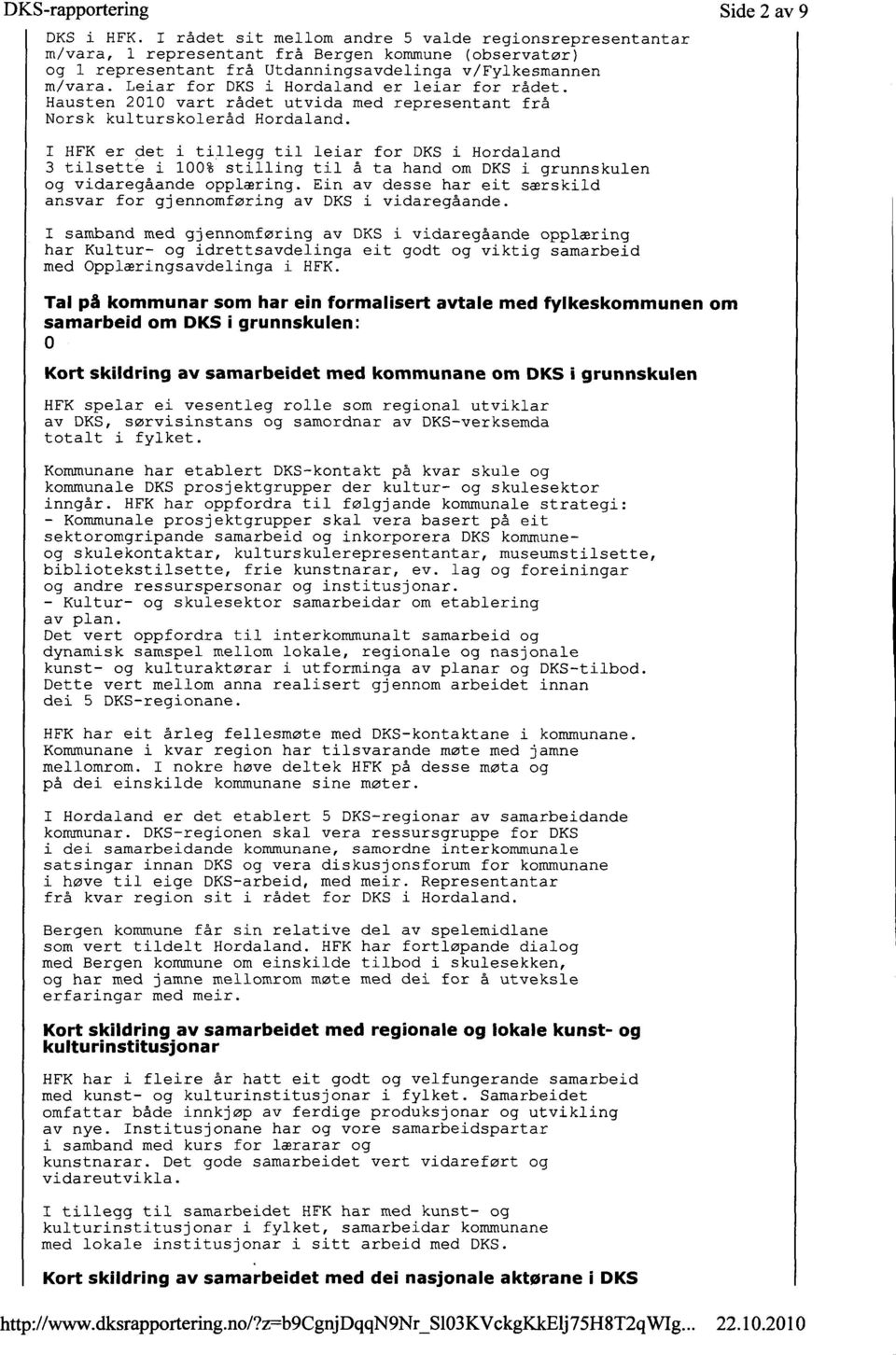 Leiar for DKS i Hordaland er leiar for rådet. Hausten 2010 vart rådet utvida med representant frå Norsk kulturskoleråd Hordaland.