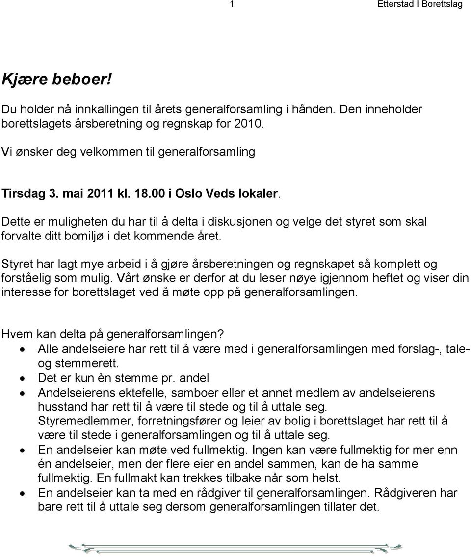 Dette er muligheten du har til å delta i diskusjonen og velge det styret som skal forvalte ditt bomiljø i det kommende året.