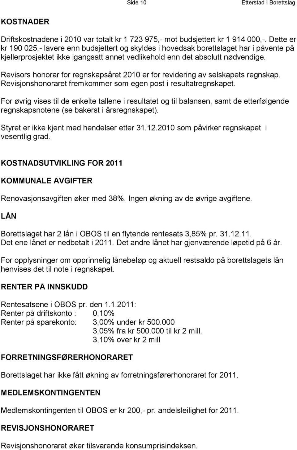 Revisors honorar for regnskapsåret 2010 er for revidering av selskapets regnskap. Revisjonshonoraret fremkommer som egen post i resultatregnskapet.