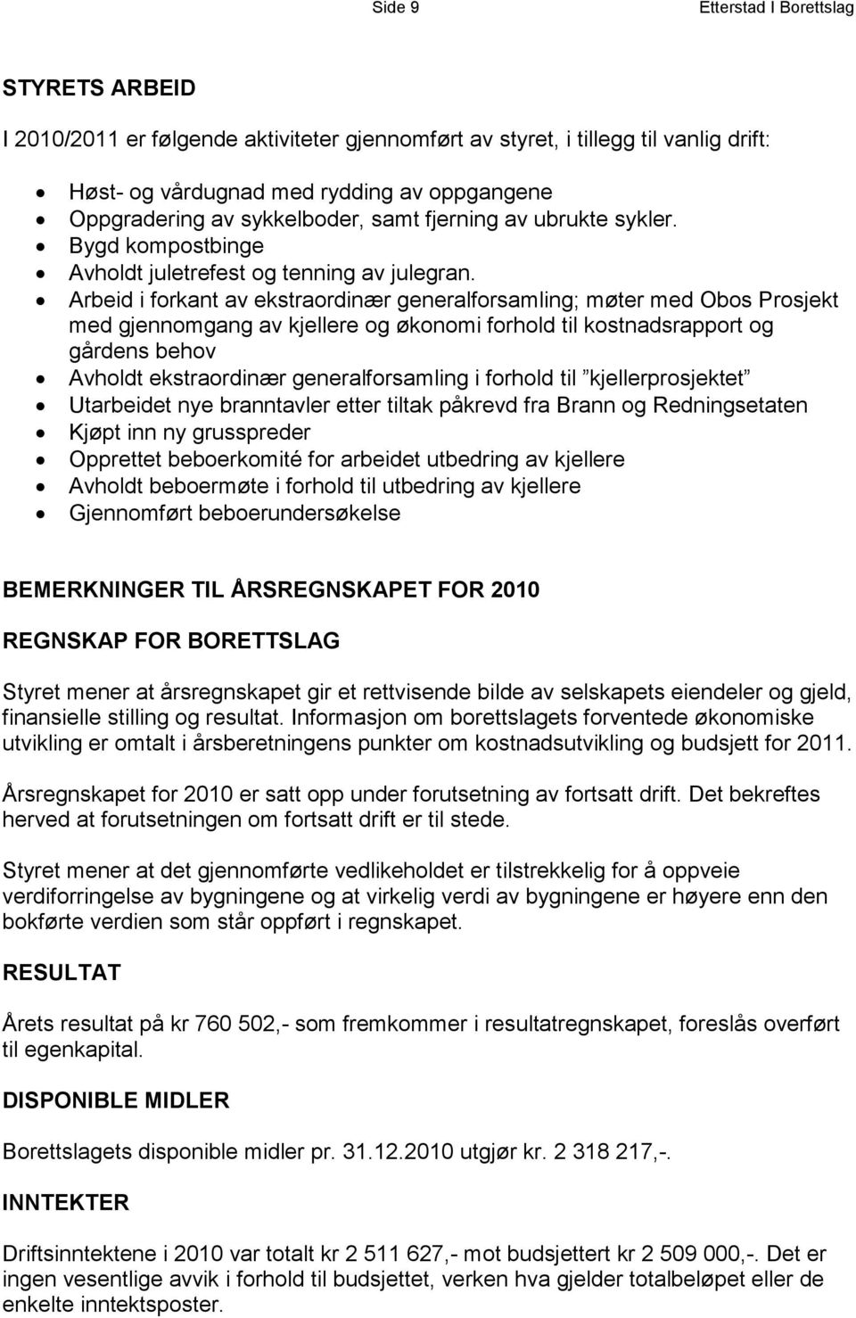 Arbeid i forkant av ekstraordinær generalforsamling; møter med Obos Prosjekt med gjennomgang av kjellere og økonomi forhold til kostnadsrapport og gårdens behov Avholdt ekstraordinær