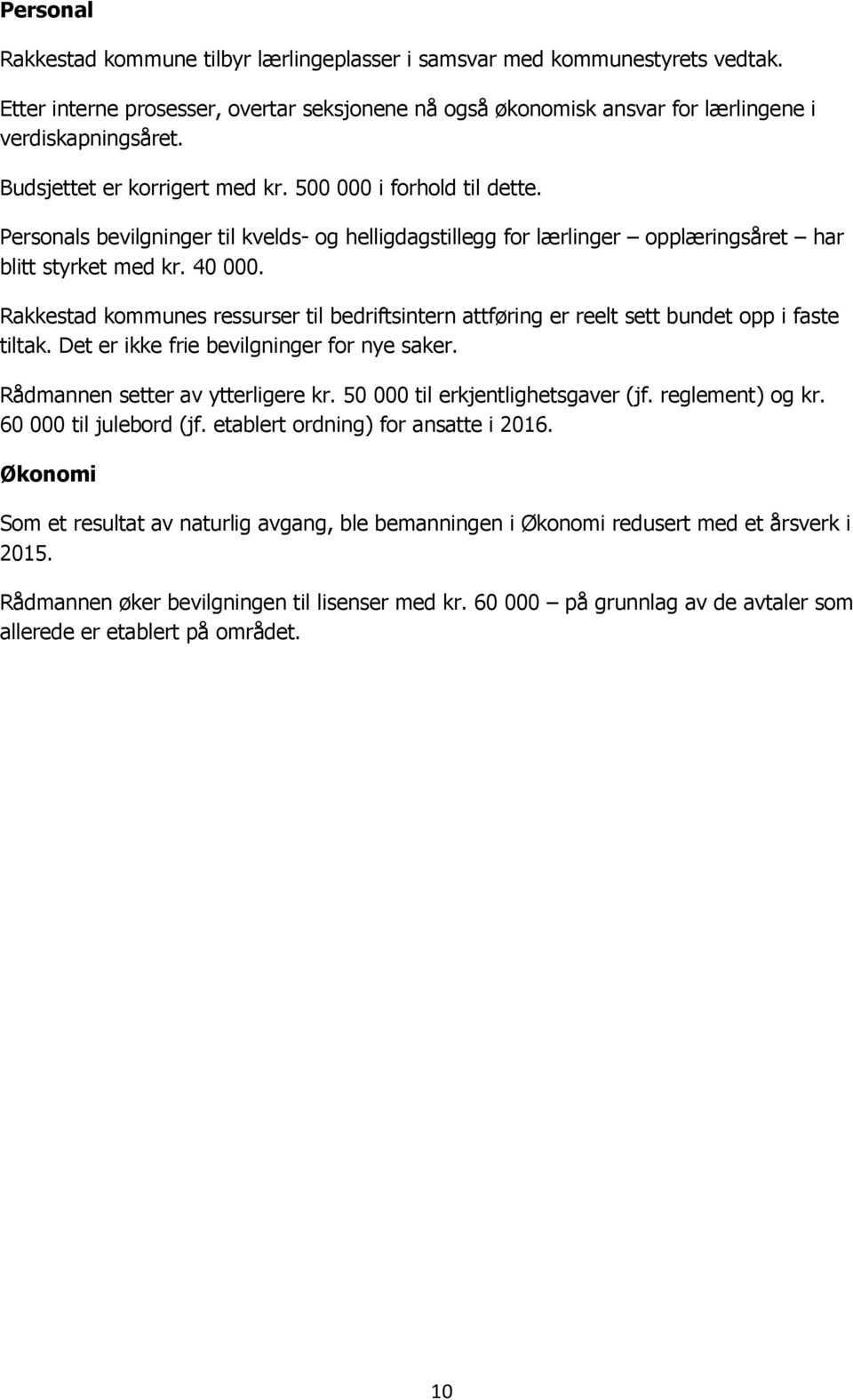 Rakkestad kommunes ressurser til bedriftsintern attføring er reelt sett bundet opp i faste tiltak. Det er ikke frie bevilgninger for nye saker. Rådmannen setter av ytterligere kr.