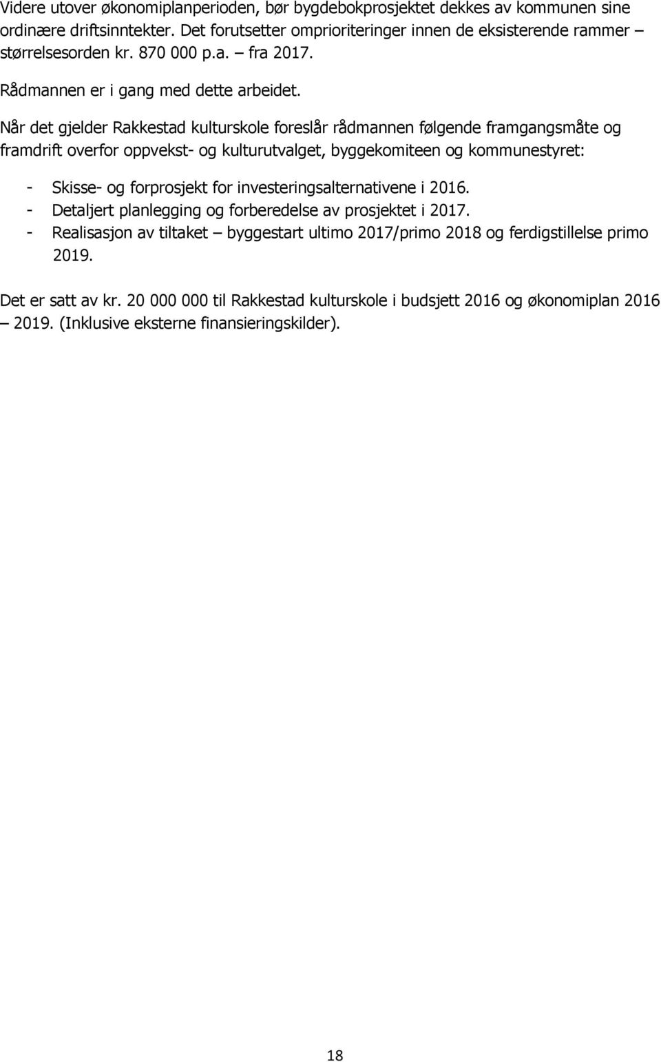 Når det gjelder Rakkestad kulturskole foreslår rådmannen følgende framgangsmåte og framdrift overfor oppvekst- og kulturutvalget, byggekomiteen og kommunestyret: - Skisse- og forprosjekt for