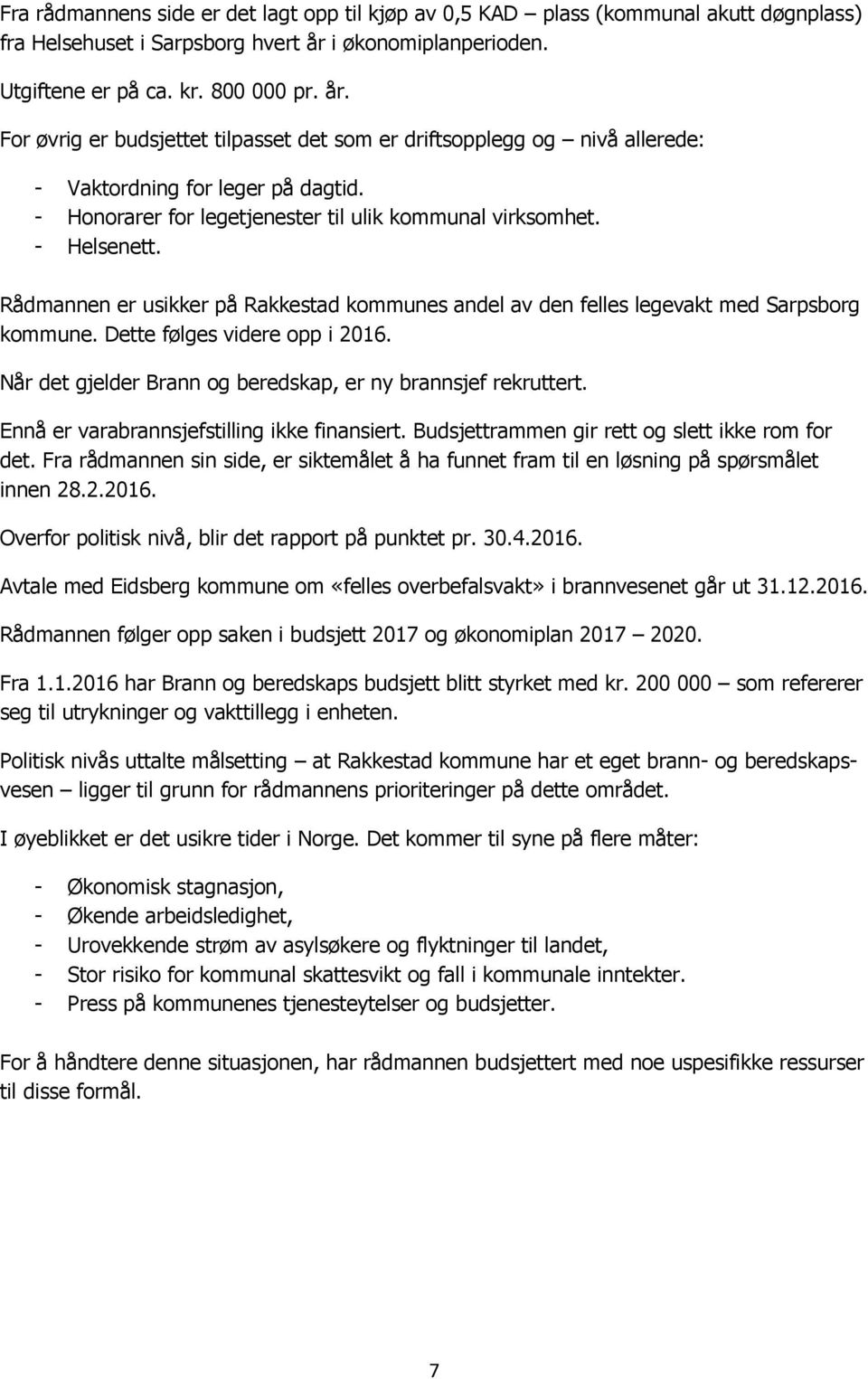 - Honorarer for legetjenester til ulik kommunal virksomhet. - Helsenett. Rådmannen er usikker på Rakkestad kommunes andel av den felles legevakt med Sarpsborg kommune. Dette følges videre opp i 2016.