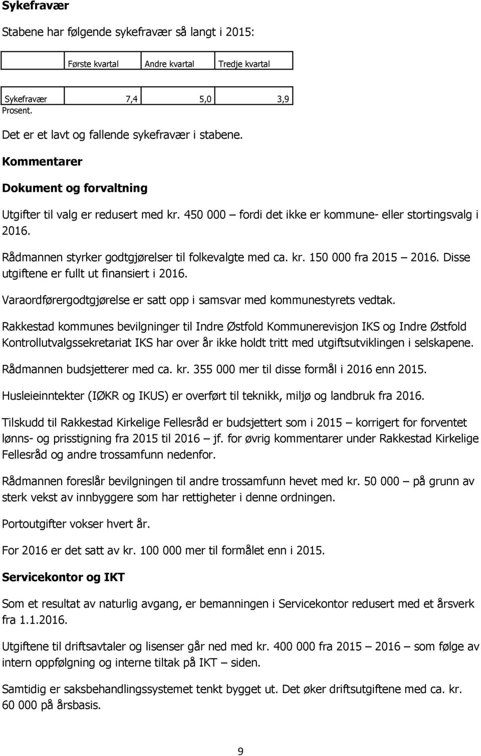 Disse utgiftene er fullt ut finansiert i 2016. Varaordførergodtgjørelse er satt opp i samsvar med kommunestyrets vedtak.