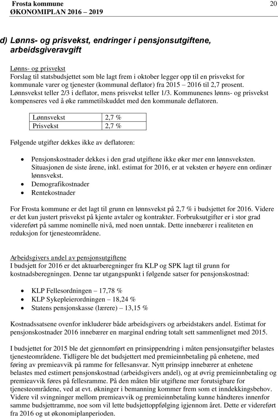 Kommunenes lønns og prisvekst kompenseres ved å øke rammetilskuddet med den kommunale deflatoren.