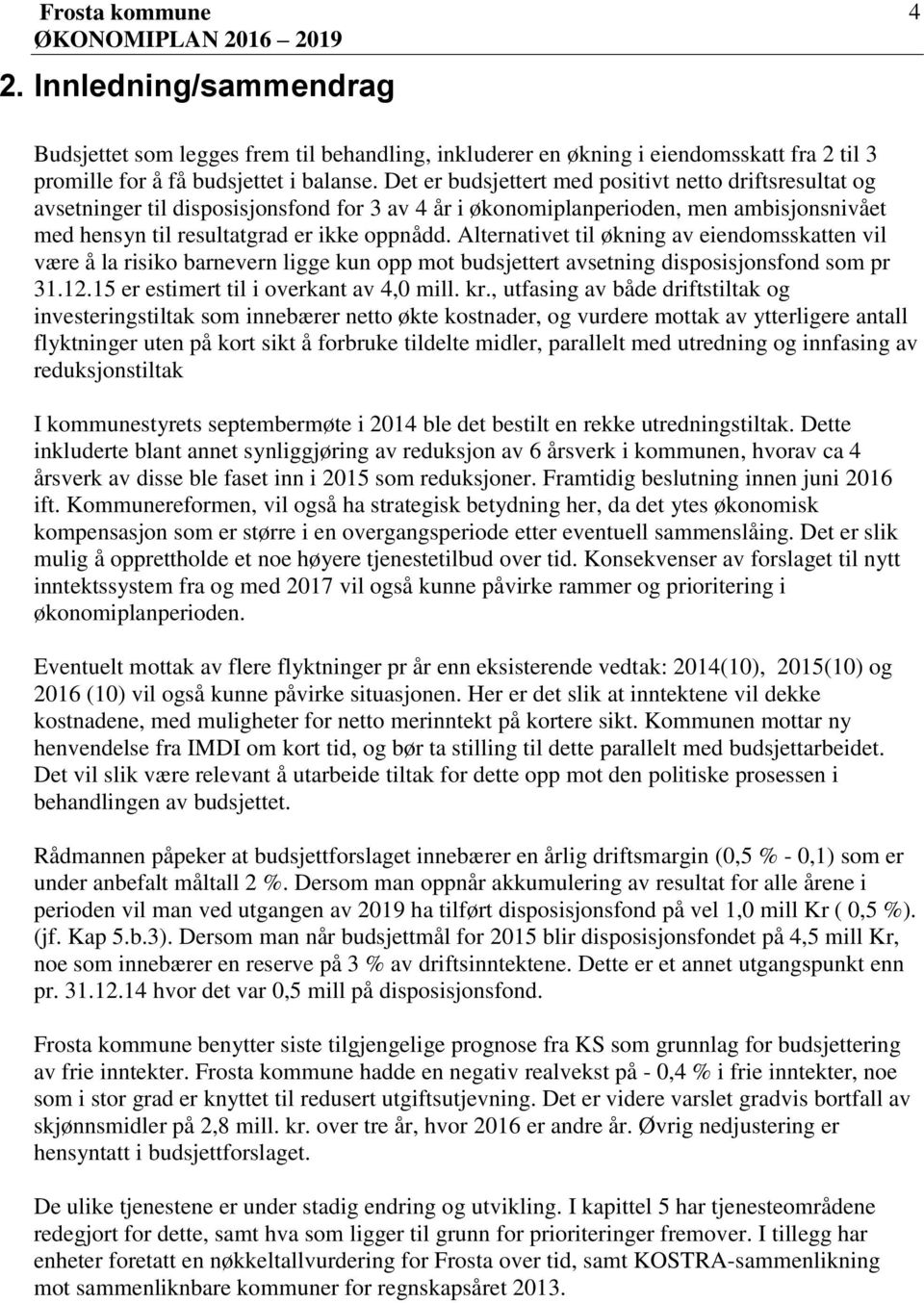 Alternativet til økning av eiendomsskatten vil være å la risiko barnevern ligge kun opp mot budsjettert avsetning disposisjonsfond som pr 31.12.15 er estimert til i overkant av 4,0 mill. kr.