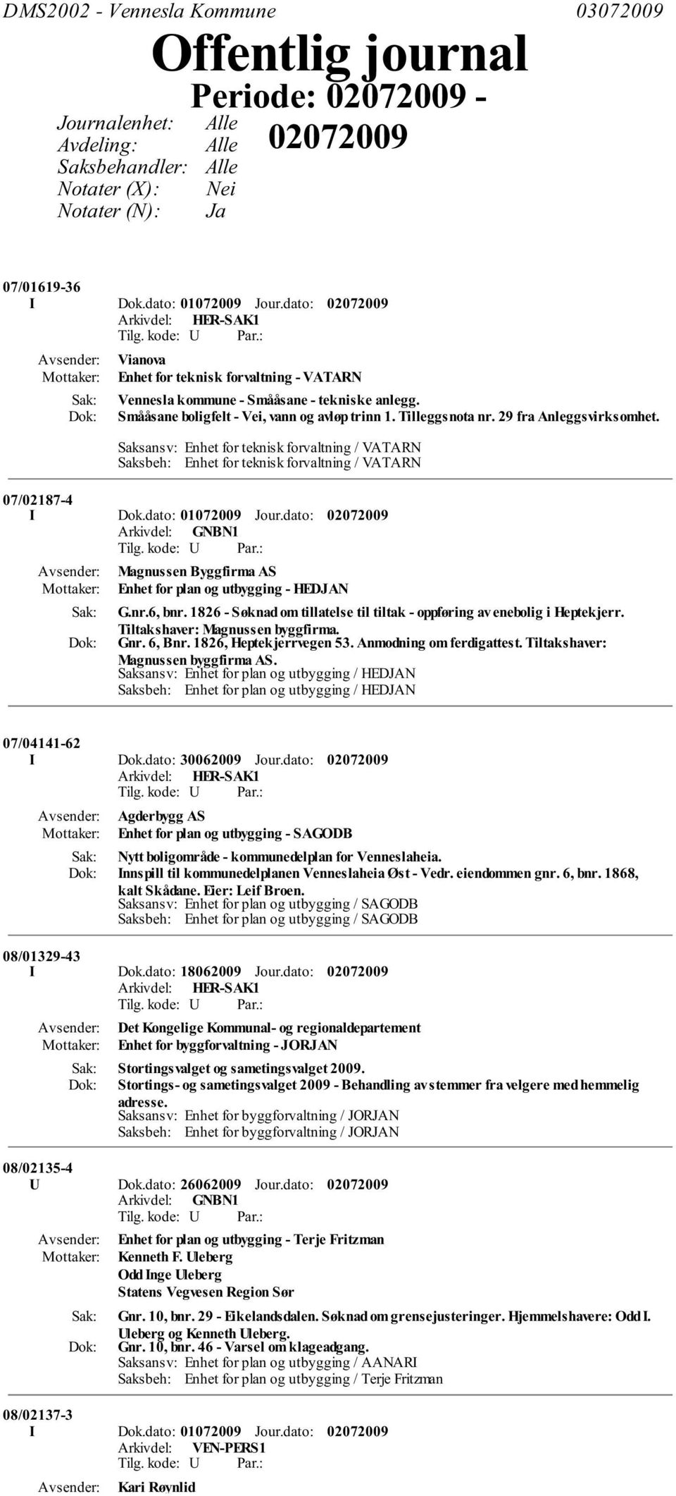 Saksansv: Enhet for teknisk forvaltning / VATARN Saksbeh: Enhet for teknisk forvaltning / VATARN 07/02187-4 I Dok.dato: 01072009 Jour.