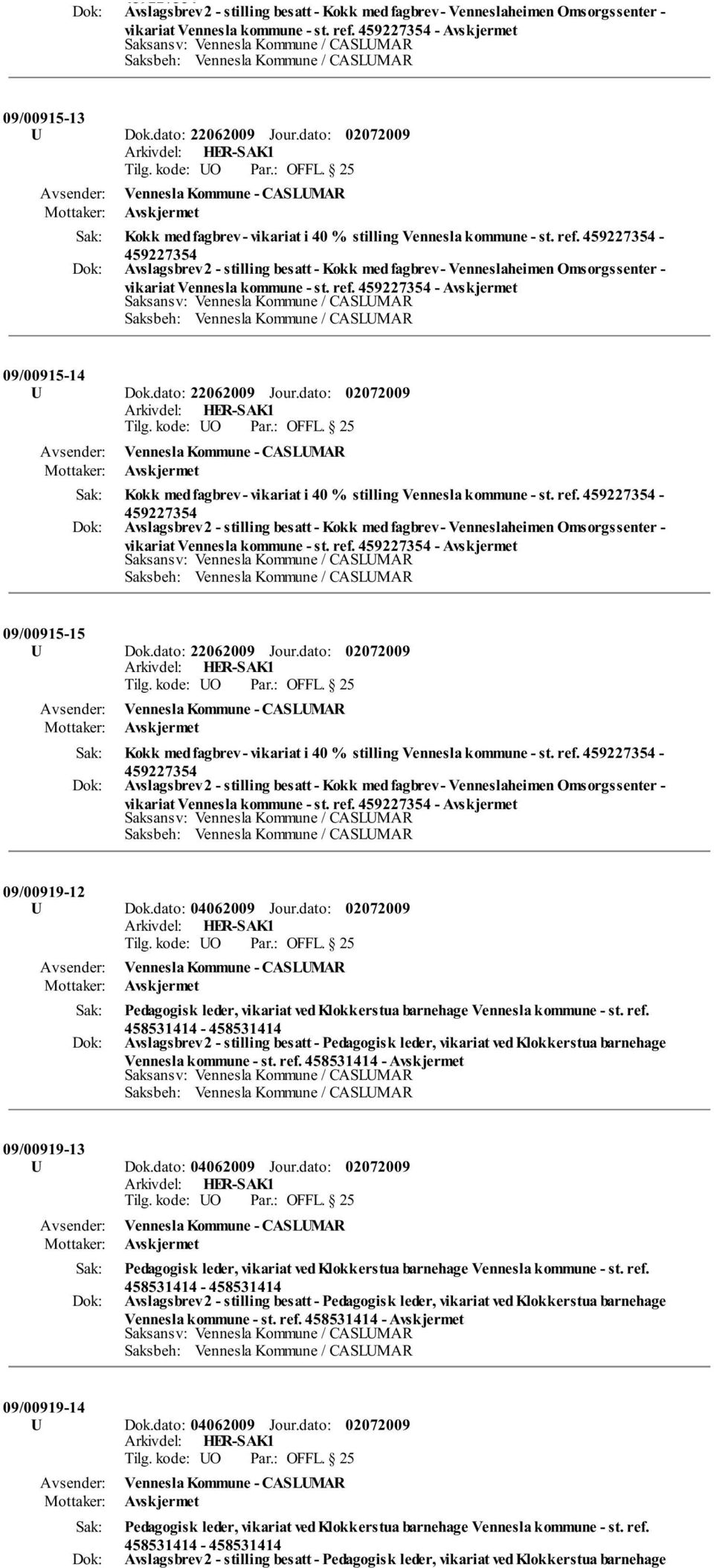 459227354-459227354 Avslagsbrev 2 - stilling besatt - Kokk med fagbrev - Venneslaheimen Omsorgssenter - vikariat Vennesla kommune - st. ref. 459227354-09/00915-14 U Dok.dato: 22062009 Jour.