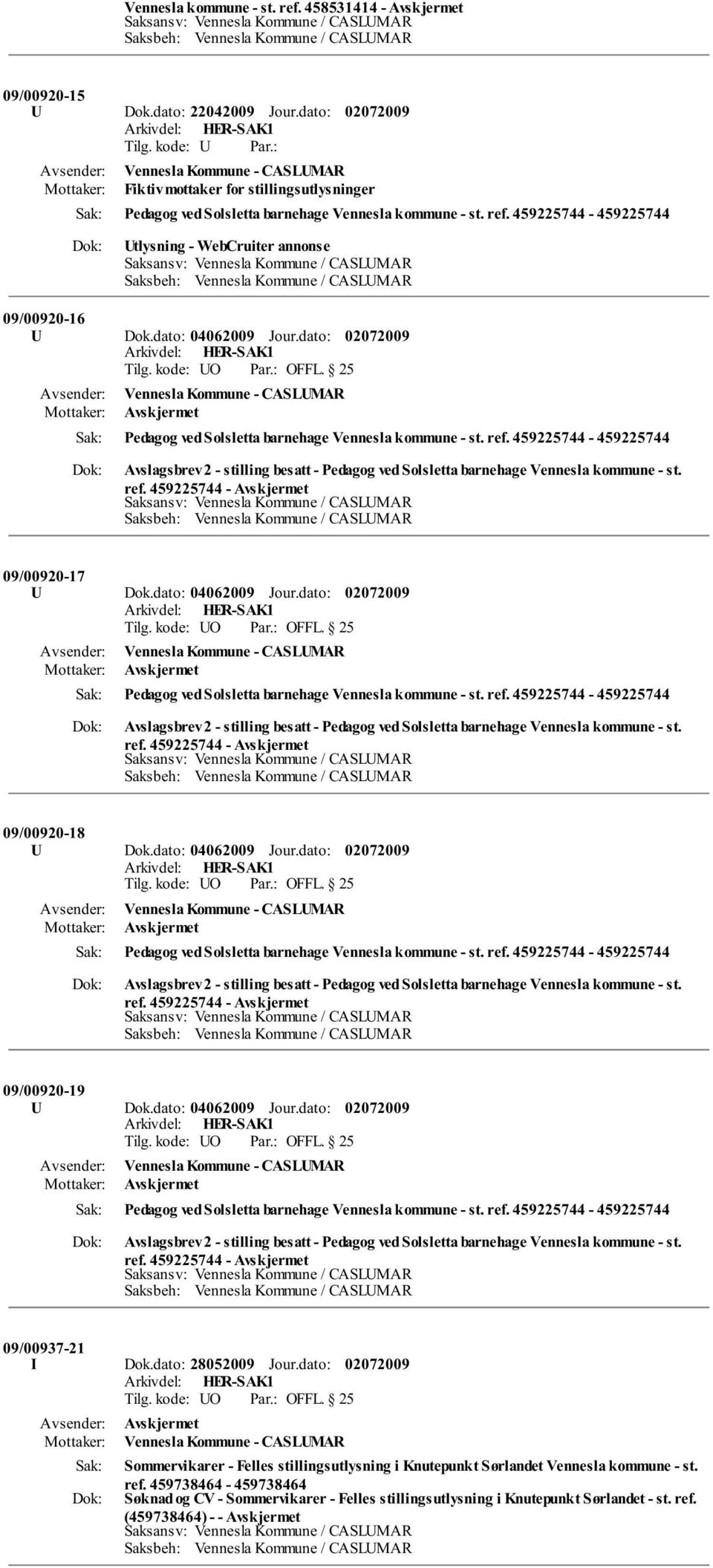 dato: 04062009 Jour.dato: Pedagog ved Solsletta barnehage Vennesla kommune - st. ref. 459225744-459225744 Avslagsbrev 2 - stilling besatt - Pedagog ved Solsletta barnehage Vennesla kommune - st. ref. 459225744-09/00920-18 U Dok.