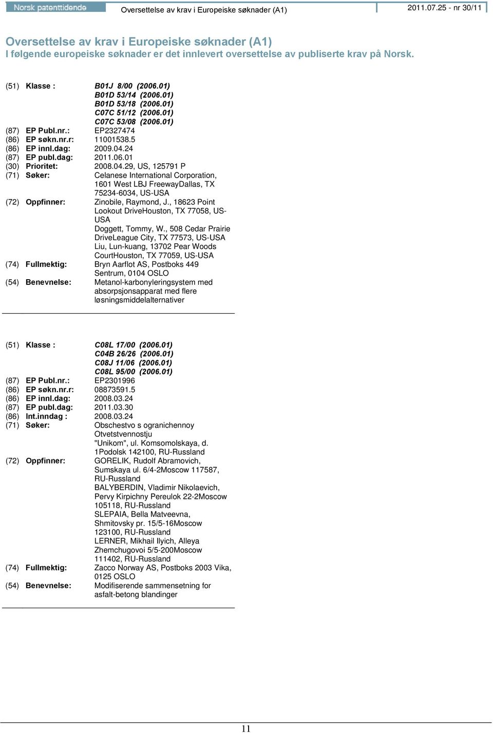 01) B01D 53/14 (2006.01) B01D 53/18 (2006.01) C07C 51/12 (2006.01) C07C 53/08 (2006.01) (87) EP Publ.nr.: EP2327474 (86) EP søkn.nr.r: 11001538.5 (86) EP innl.dag: 2009.04.24 (87) EP publ.dag: 2011.