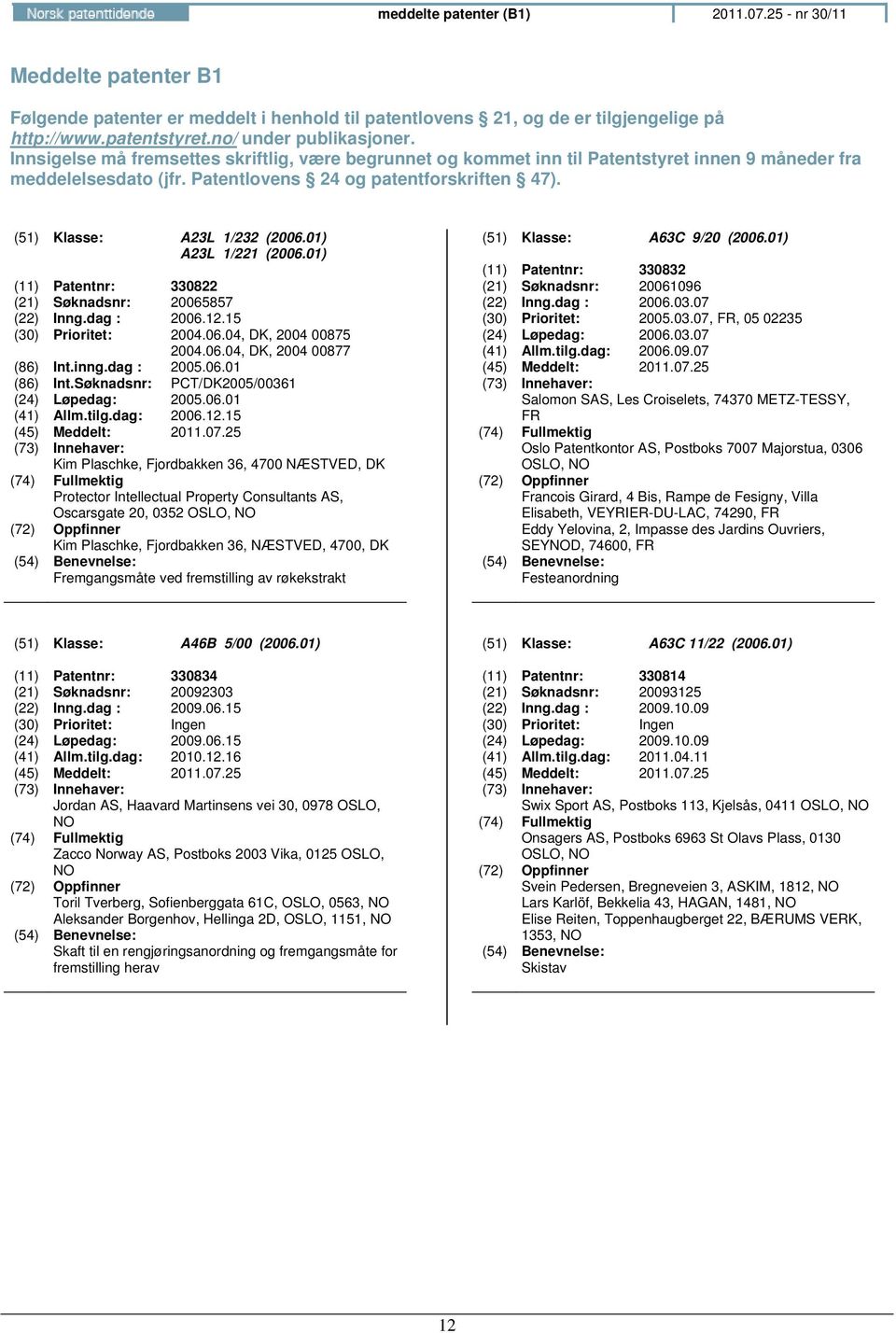 01) A23L 1/221 (2006.01) (11) Patentnr: 330822 (21) Søknadsnr: 20065857 (22) Inng.dag : 2006.12.15 (30) Prioritet: 2004.06.04, DK, 2004 00875 2004.06.04, DK, 2004 00877 (86) Int.inng.dag : 2005.06.01 (86) Int.