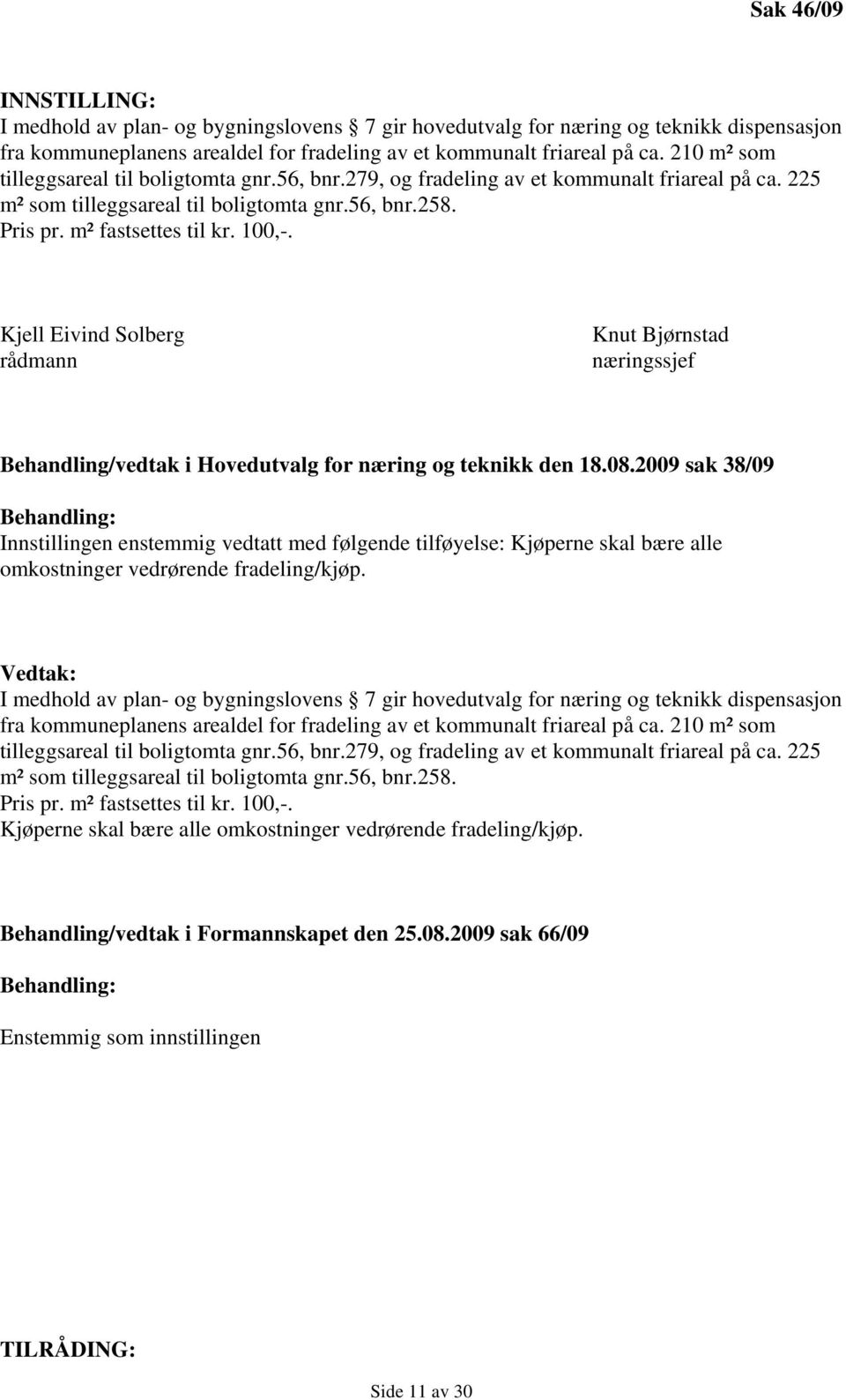 Kjell Eivind Solberg rådmann Knut Bjørnstad næringssjef Behandling/vedtak i Hovedutvalg for næring og teknikk den 18.08.