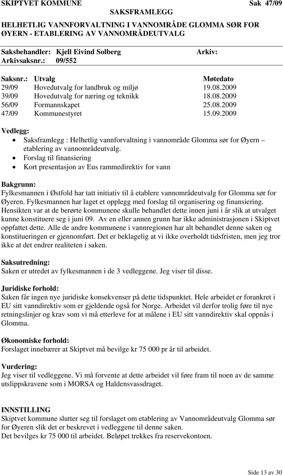 Forslag til finansiering Kort presentasjon av Eus rammedirektiv for vann Bakgrunn: Fylkesmannen i Østfold har tatt initiativ til å etablere vannområdeutvalg for Glomma sør for Øyeren.