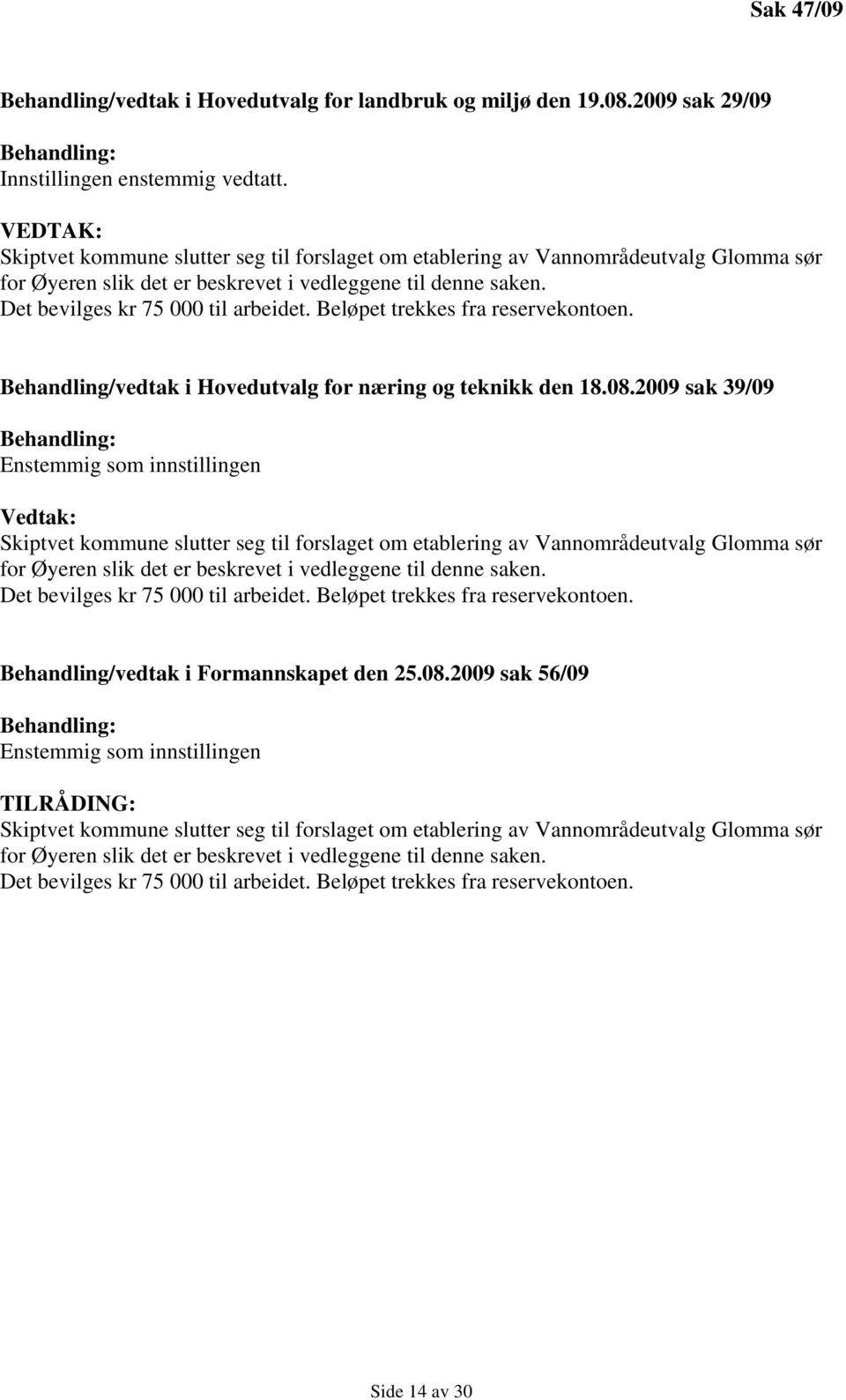 Beløpet trekkes fra reservekontoen. Behandling/vedtak i Hovedutvalg for næring og teknikk den 18.08.