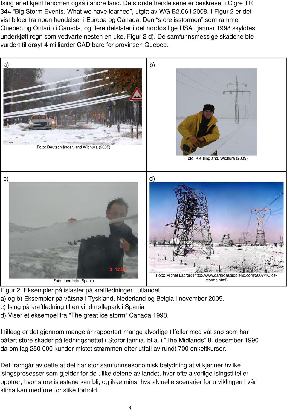 Den store isstormen som rammet Quebec og Ontario i Canada, og flere delstater i det nordøstlige USA i januar 1998 skyldtes underkjølt regn som vedvarte nesten en uke, Figur 2 d).