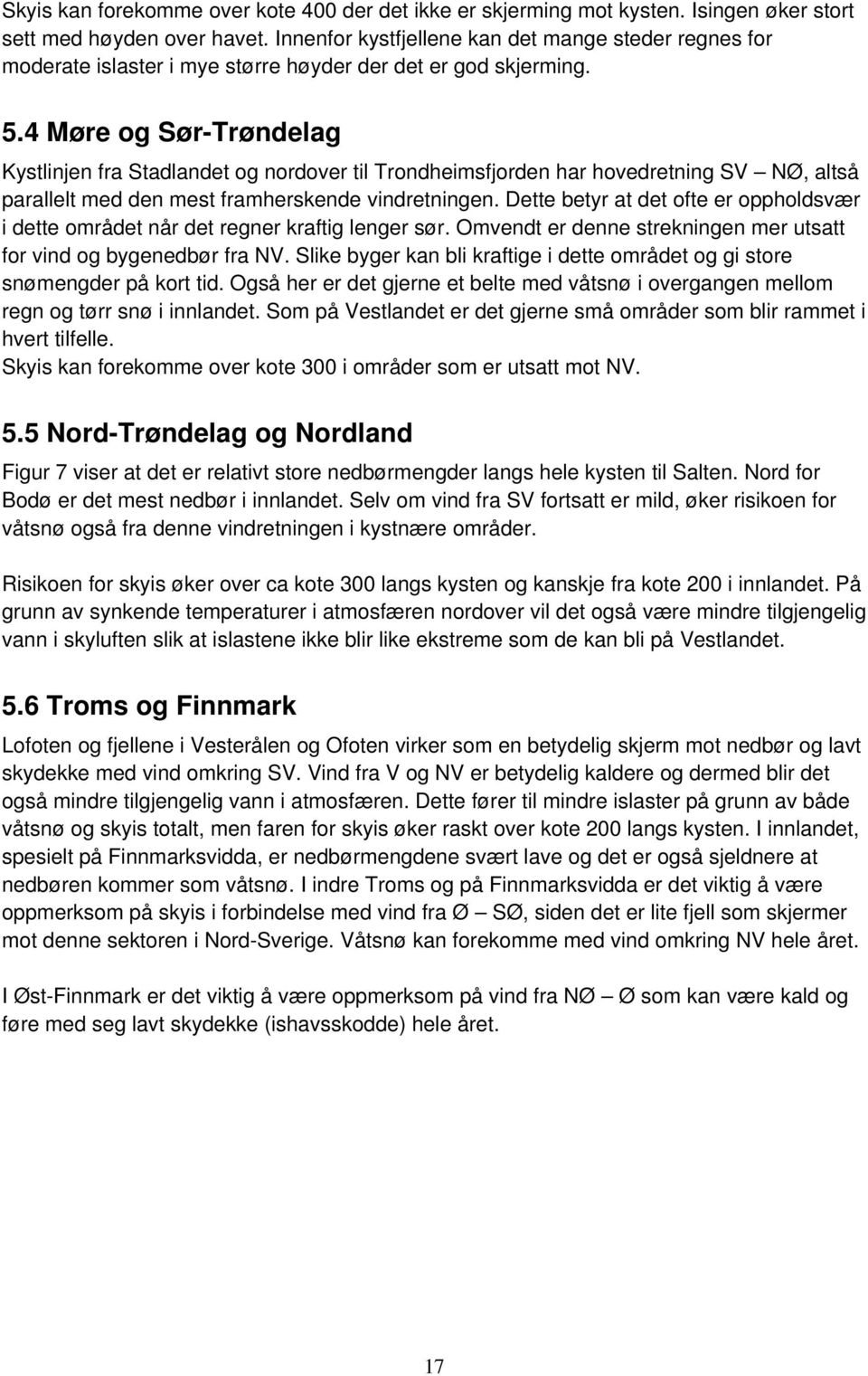 4 Møre og Sør-Trøndelag Kystlinjen fra Stadlandet og nordover til Trondheimsfjorden har hovedretning SV NØ, altså parallelt med den mest framherskende vindretningen.