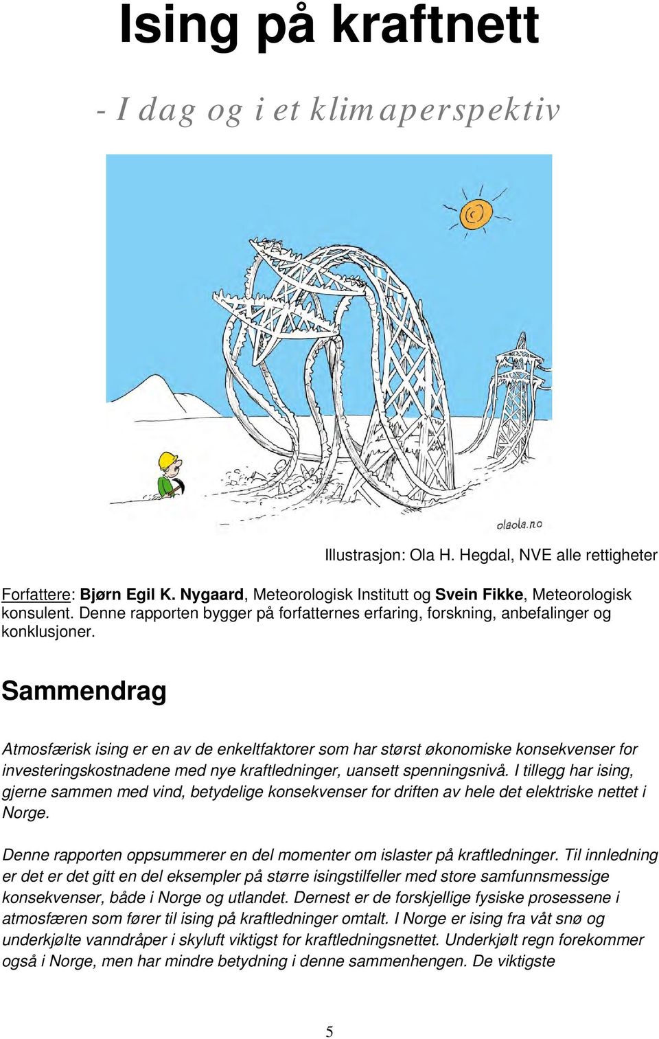 Sammendrag Atmosfærisk ising er en av de enkeltfaktorer som har størst økonomiske konsekvenser for investeringskostnadene med nye kraftledninger, uansett spenningsnivå.