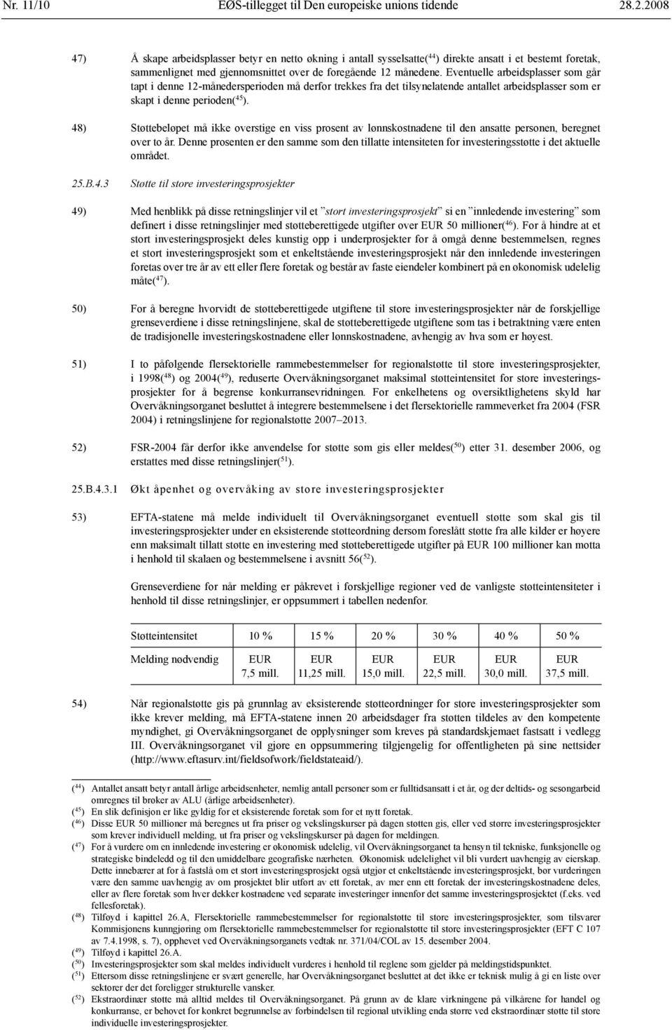 Eventuelle arbeidsplasser som går tapt i denne 12-månedersperioden må derfor trekkes fra det tilsynelatende antallet arbeidsplasser som er skapt i denne perioden( 45 ).