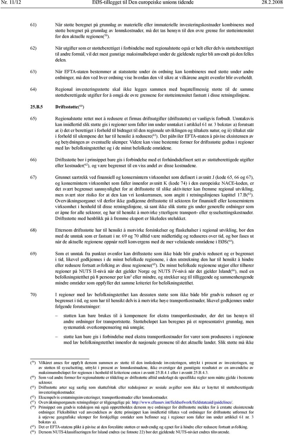 .2.2008 61) Når støtte beregnet på grunnlag av materielle eller immaterielle investerings kostnader kombineres med støtte beregnet på grunnlag av lønnskostnader, må det tas hensyn til den øvre grense