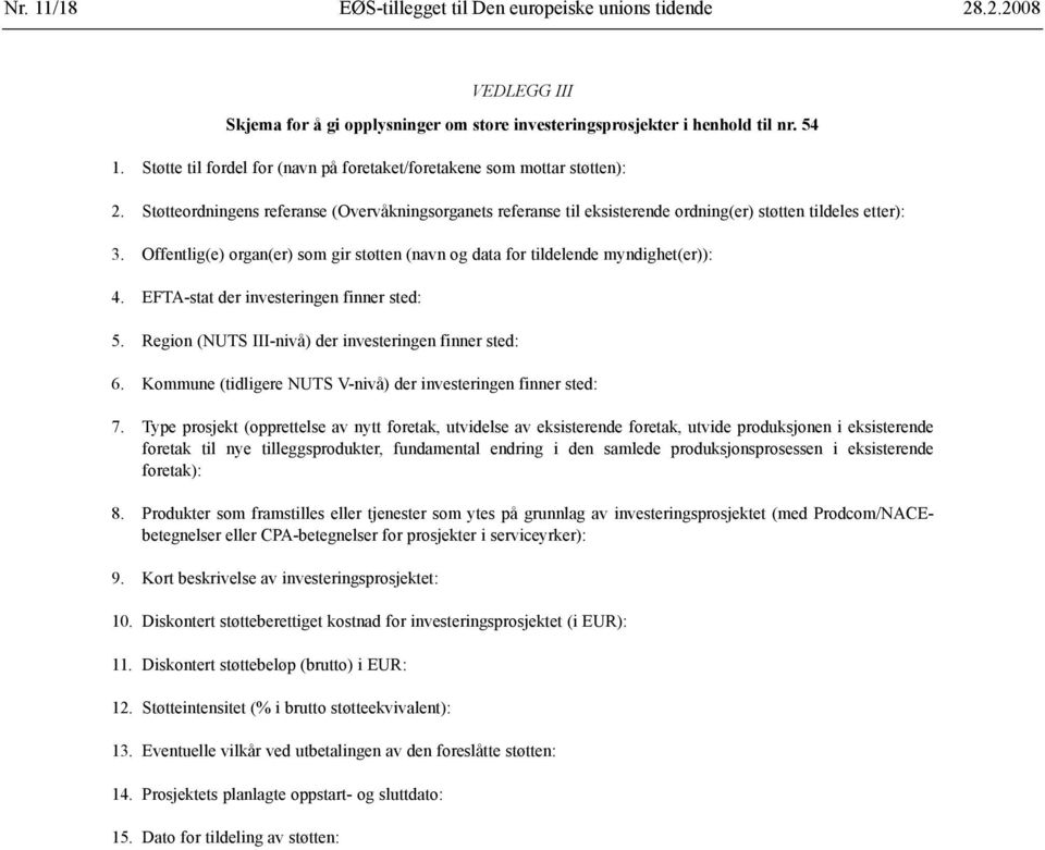 Støtte til fordel for (navn på foretaket/foretakene som mottar støtten): Støtteordningens referanse (Overvåkningsorganets referanse til eksisterende ordning(er) støtten tildeles etter): Offentlig(e)