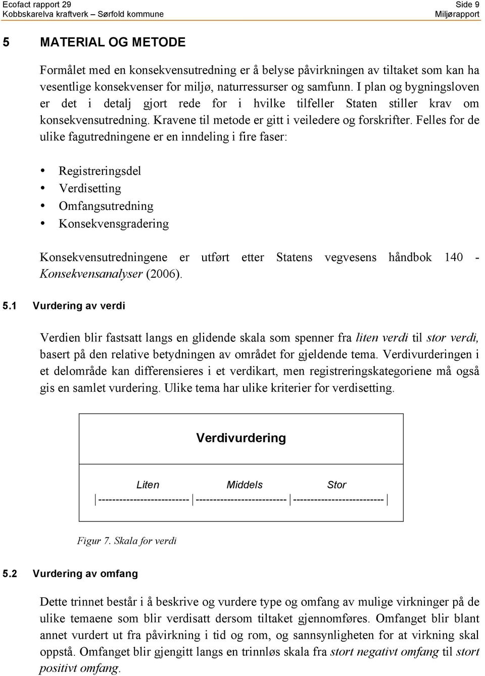 Felles for de ulike fagutredningene er en inndeling i fire faser: Registreringsdel Verdisetting Omfangsutredning Konsekvensgradering Konsekvensutredningene er utført etter Statens vegvesens håndbok