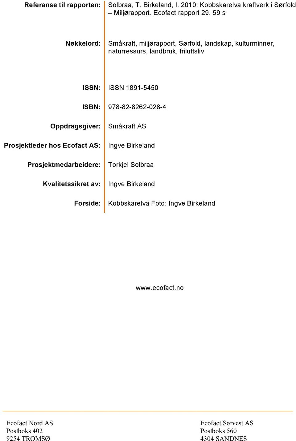 978-82-8262-028-4 Oppdragsgiver: Prosjektleder hos Ecofact AS: Prosjektmedarbeidere: Kvalitetssikret av: Forside: Småkraft AS Ingve