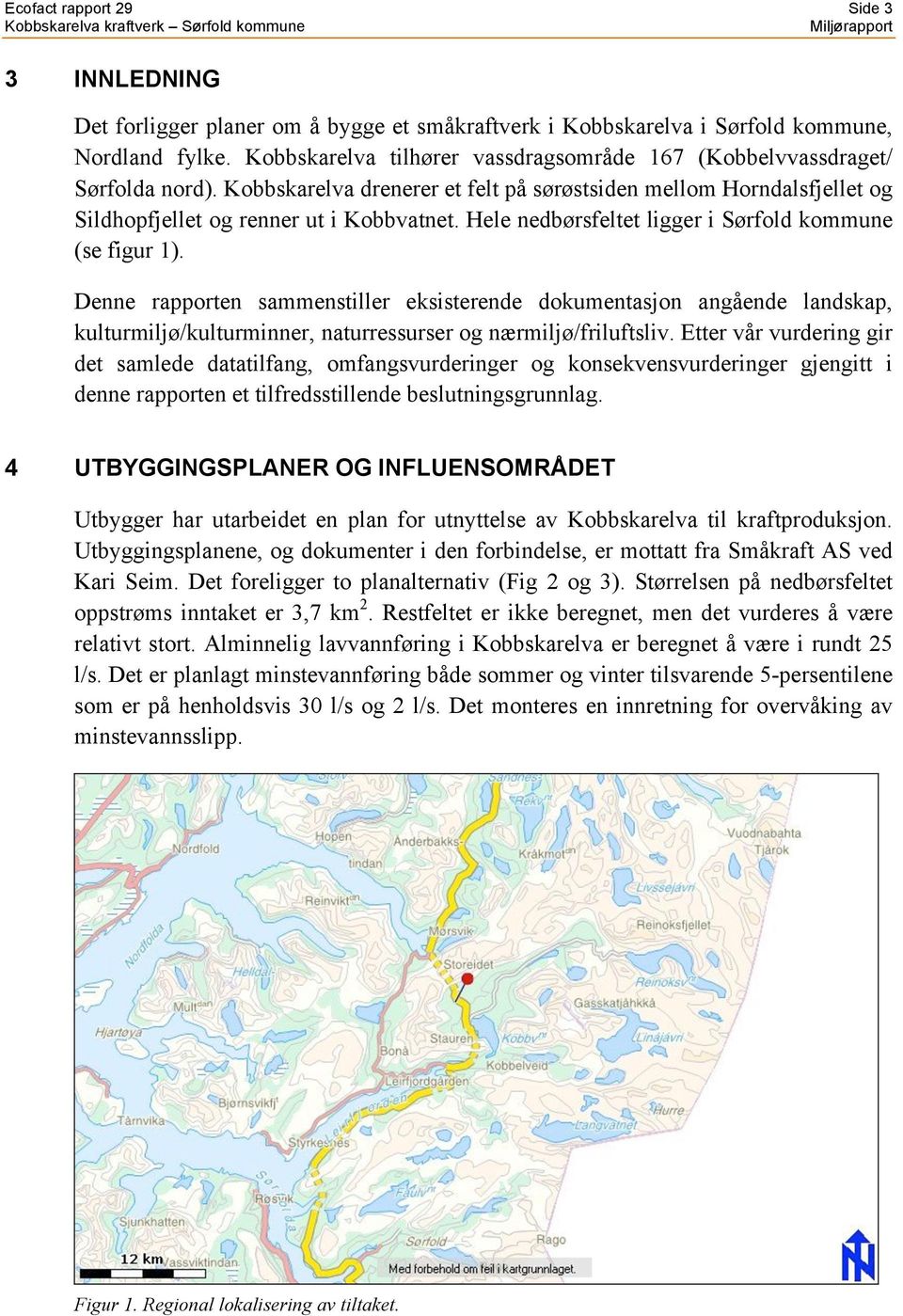 Hele nedbørsfeltet ligger i Sørfold kommune (se figur 1). Denne rapporten sammenstiller eksisterende dokumentasjon angående landskap, kulturmiljø/kulturminner, naturressurser og nærmiljø/friluftsliv.