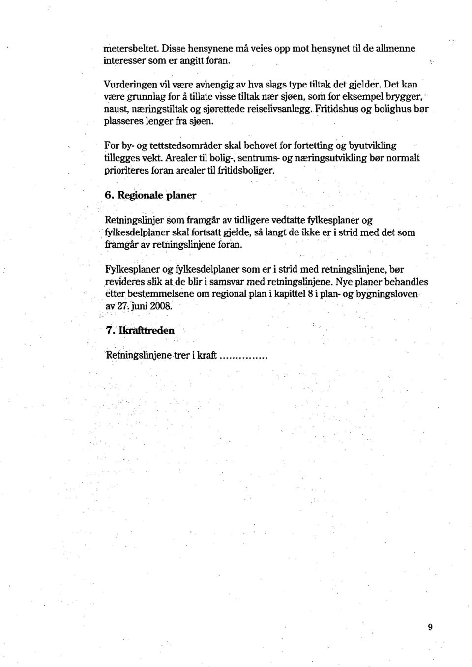 For by- og tettstedsområder skal behovet for fortetting og byutvikling tillegges vekt. Arealer til bolig-, sentmms- og næringsutvikling bør normalt prioriteres foran arealer til fiitidsboliger. 6.