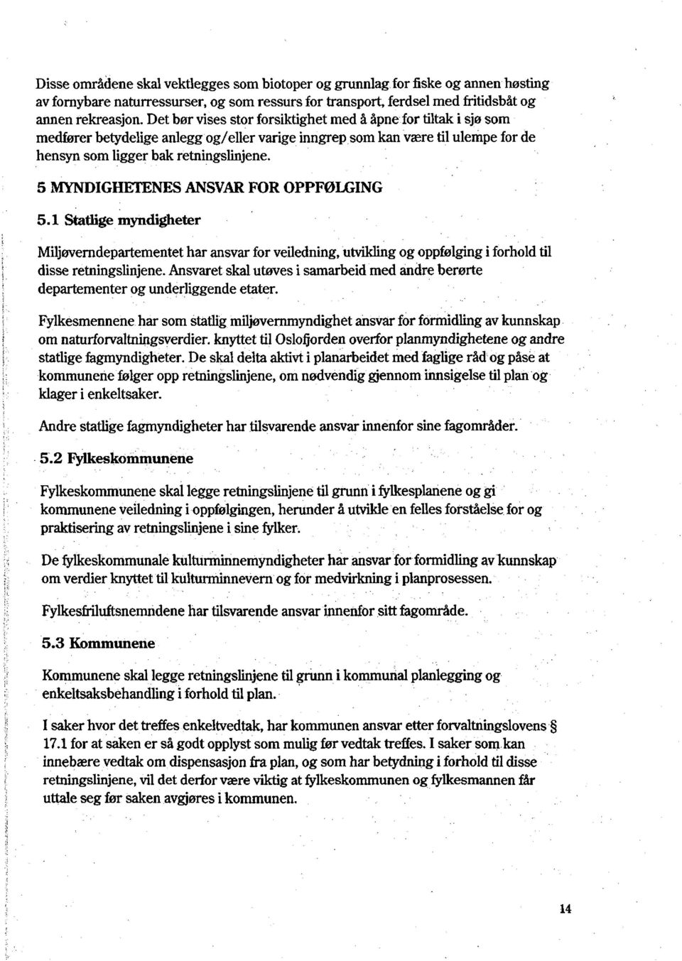 5 MYNDIGHETENES ANSVAR FOR OPPFØLGING 5.1 Statiige myndigheter Miljøverndepartementet har ansvar for veiledning, utvikling og oppfølging i forhold til disse retningslinjene.