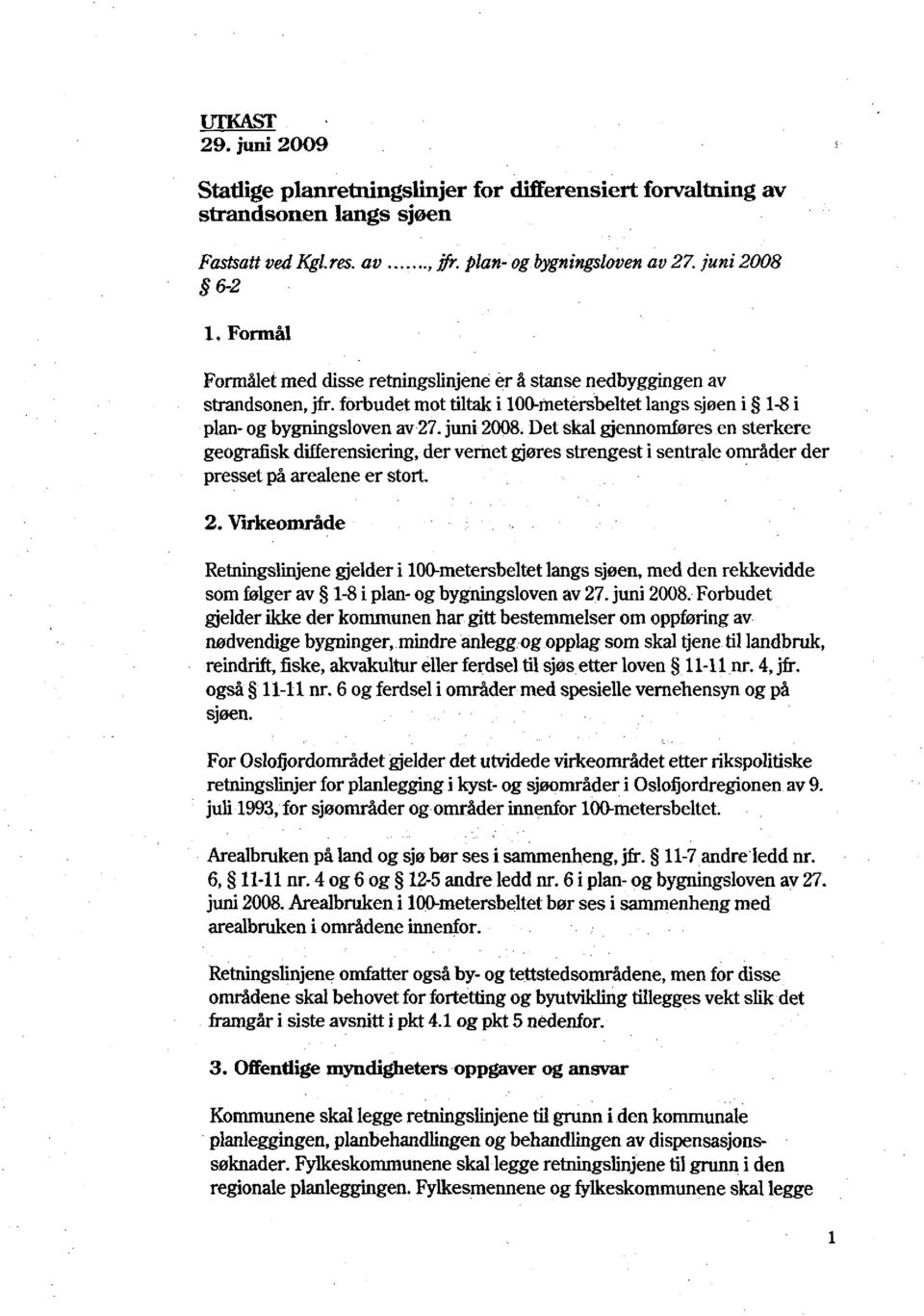 Det skal gjennomføres en sterkere geografisk differensiering, der vernet gjøres sfrengest i sentrale områder der presset på arealene er stort. 2.