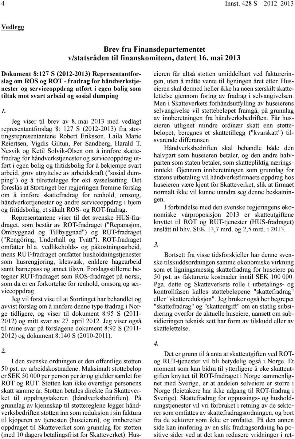 Jeg viser til brev av 8. mai 2013 med vedlagt representantforslag 8: 127 S (2012-2013) fra stortingsrepresentantene Robert Eriksson, Laila Marie Reiertsen, Vigdis Giltun, Per Sandberg, Harald T.