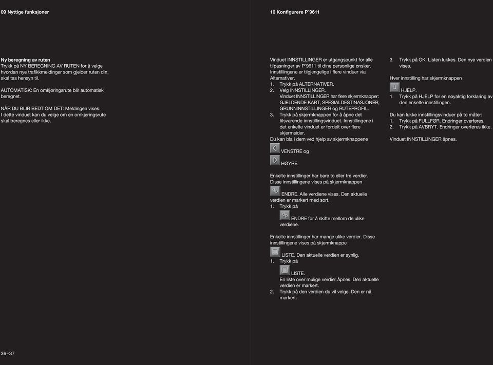 Vnduet INNSTILLINGER er utgangspunkt for alle tlpasnnger av P 9611 tl dne personlge ønsker. Innstllngene er tlgjengelge flere vnduer va Alternatver. 1. Trykk på ALTERNATIVER. 2. Velg INNSTILLINGER.