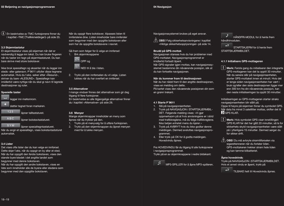 Ikke bruk spesaltegn og aksenter når du legger nn steds- eller gatenavn. P 9611 utfyller dsse tegnene automatsk. Hvs du f.eks. søker etter «Ålesund», skrver du bare «ALESUND».