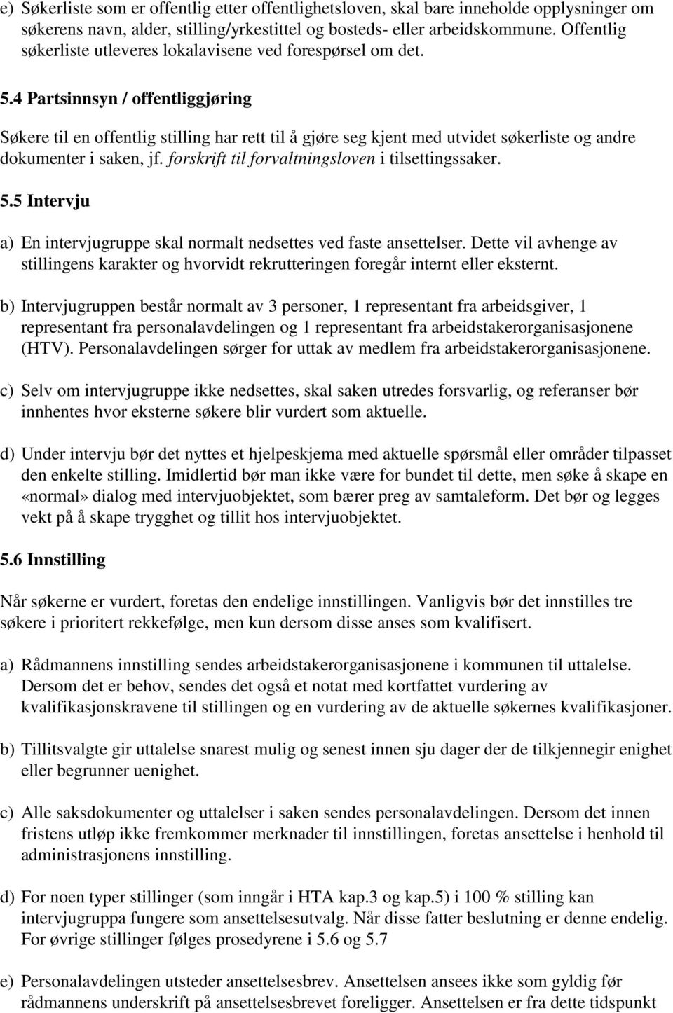 4 Partsinnsyn / offentliggjøring Søkere til en offentlig stilling har rett til å gjøre seg kjent med utvidet søkerliste og andre dokumenter i saken, jf.