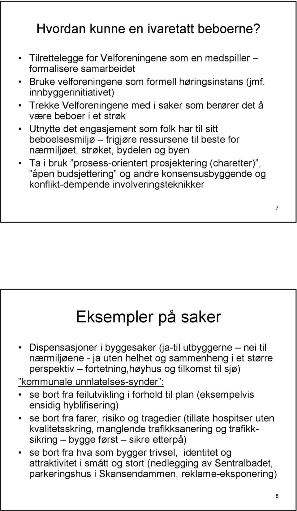 nærmiljøet, strøket, bydelen og byen Ta i bruk prosess-orientert prosjektering (charetter), åpen budsjettering og andre konsensusbyggende og konflikt-dempende involveringsteknikker 7 Eksempler på