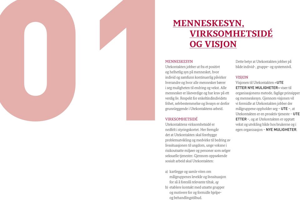 Respekt for enkeltindindividets frihet, selvbestemmelse og livssyn er derfor grunnleggende i Utekontaktens arbeid. VIRKSOMHETSIDÉ Utekontaktens virksomhetsidé er nedfelt i styringskortet.