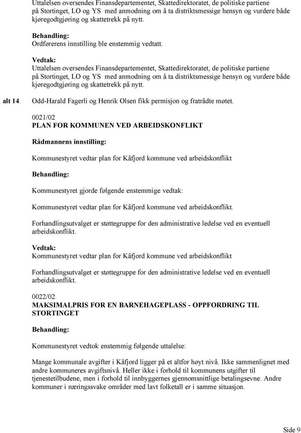 0021/02 PLAN FOR KOMMUNEN VED ARBEIDSKONFLIKT Kommunestyret vedtar plan for Kåfjord kommune ved arbeidskonflikt Kommunestyret gjorde følgende enstemmige vedtak: Kommunestyret vedtar plan for Kåfjord