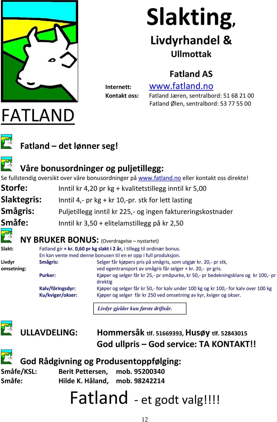 Storfe: Inntil kr 4,20 pr kg + kvalitetstillegg inntil kr 5,00 Slaktegris: Inntil 4, pr kg + kr 10, pr.