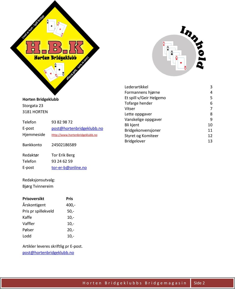 no Bankkonto 24502186589 Lederartikkel 3 Formannens hjørne 4 Et spill v/geir Helgemo 5 Tofarge hender 6 Vitser 7 Lette oppgaver 8 Vanskelige oppgaver 9 Bli kjent 10