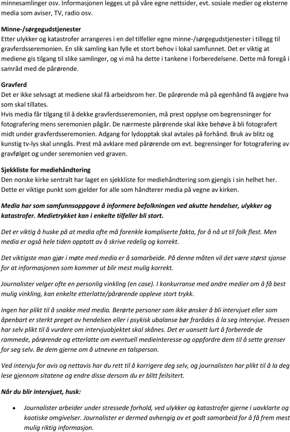 En slik samling kan fylle et stort behov i lokal samfunnet. Det er viktig at mediene gis tilgang til slike samlinger, og vi må ha dette i tankene i forberedelsene.