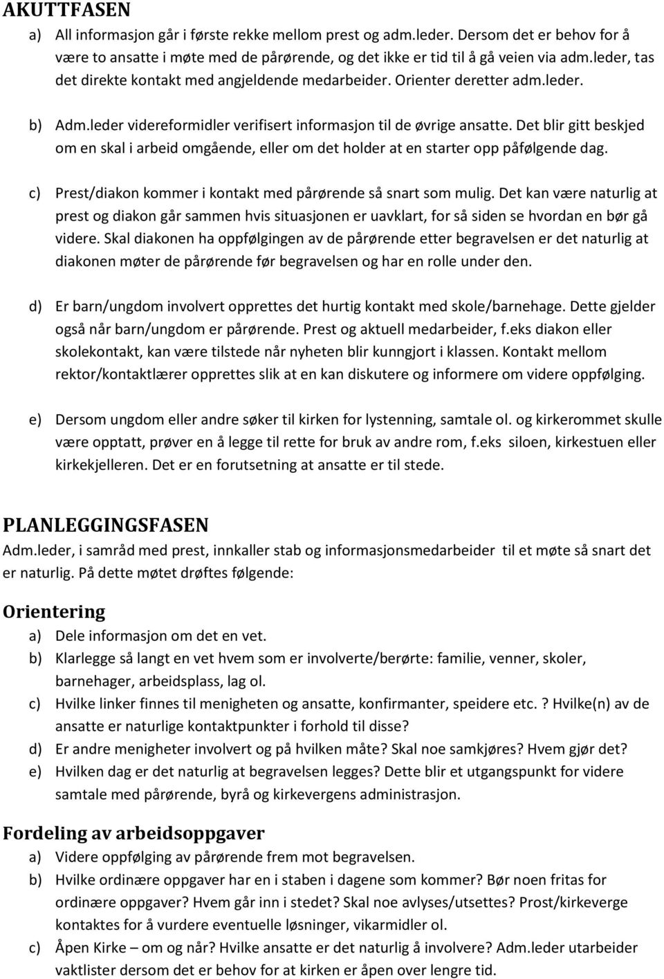 Det blir gitt beskjed om en skal i arbeid omgående, eller om det holder at en starter opp påfølgende dag. c) Prest/diakon kommer i kontakt med pårørende så snart som mulig.