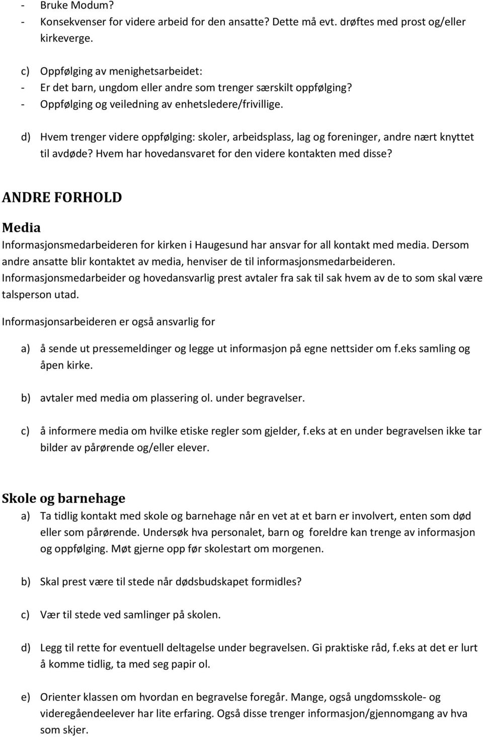 d) Hvem trenger videre oppfølging: skoler, arbeidsplass, lag og foreninger, andre nært knyttet til avdøde? Hvem har hovedansvaret for den videre kontakten med disse?