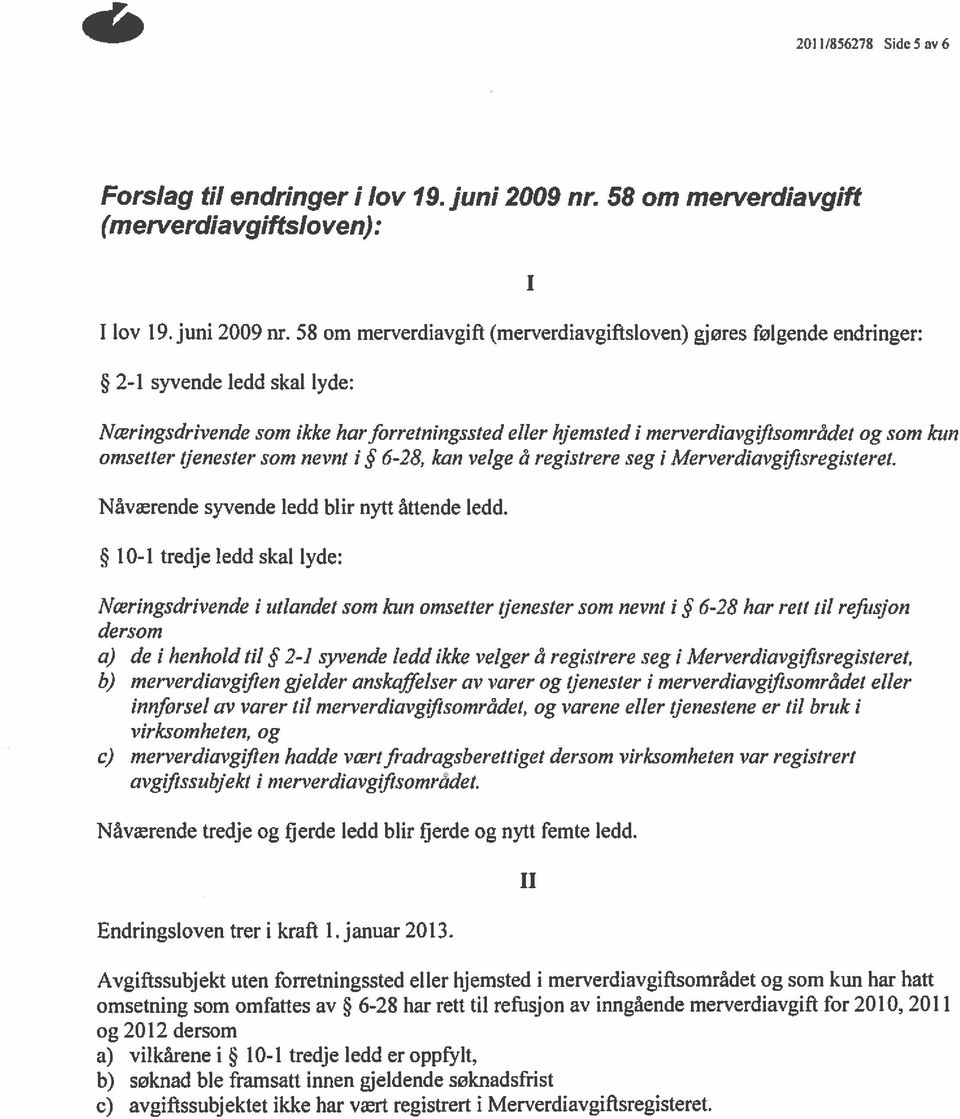 58 om merverdiavgift (merverdiavgiftsloven) gjøres følgende endringer: 2-1 syvende ledd skal lyde: Næringsdrivende som ikke har forrerningssted eller hjemsted i merverdiavgtjisområdet og som kun