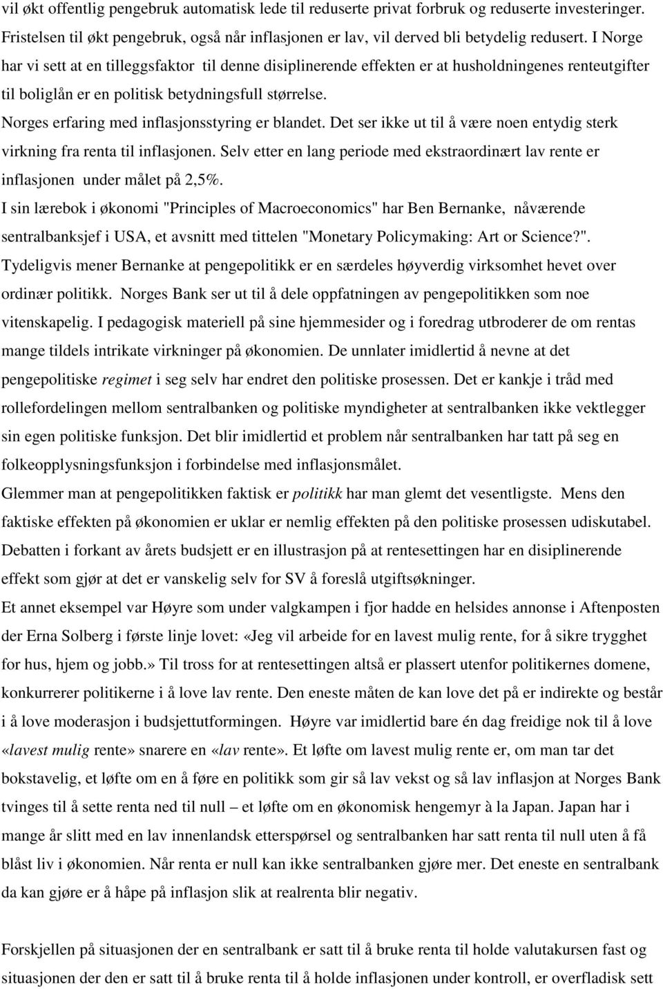 Norges erfaring med inflasjonsstyring er blandet. Det ser ikke ut til å være noen entydig sterk virkning fra renta til inflasjonen.