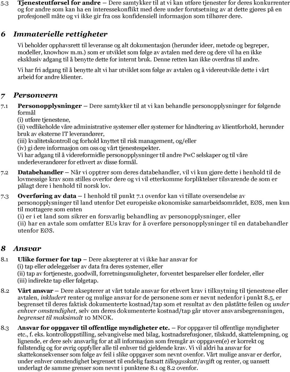 6 Immaterielle rettigheter Vi beholder opphavsrett til leveranse og alt dokumentasjon (herunder ideer, metode og begreper, modeller, knowhow m.m.) som er utviklet som følge av avtalen med dere og dere vil ha en ikke eksklusiv adgang til å benytte dette for internt bruk.